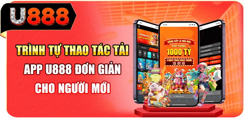 Trình tự thao tác tải app U888 đơn giản cho người mới